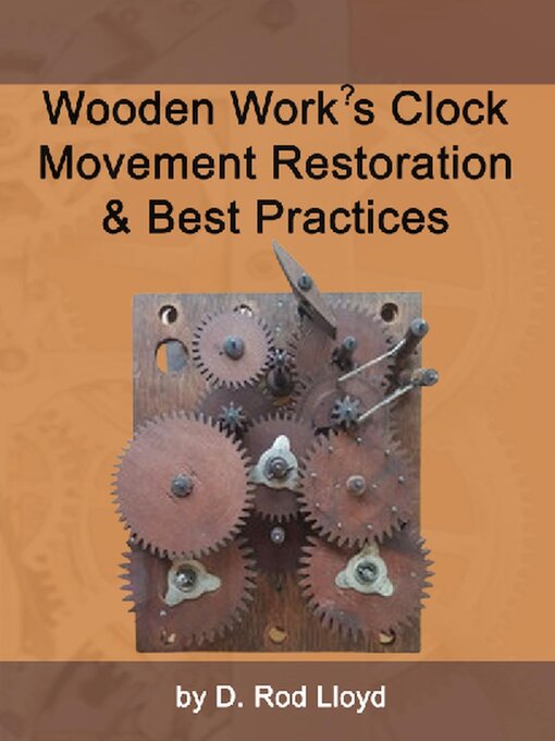 Title details for Wooden Work?s Clock Movement Restoration & Best Practices by D. Rod Lloyd - Available